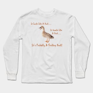 It Looks Like A Duck... It Quacks Like A Duck... It's Probably a F*cking Duck! Long Sleeve T-Shirt